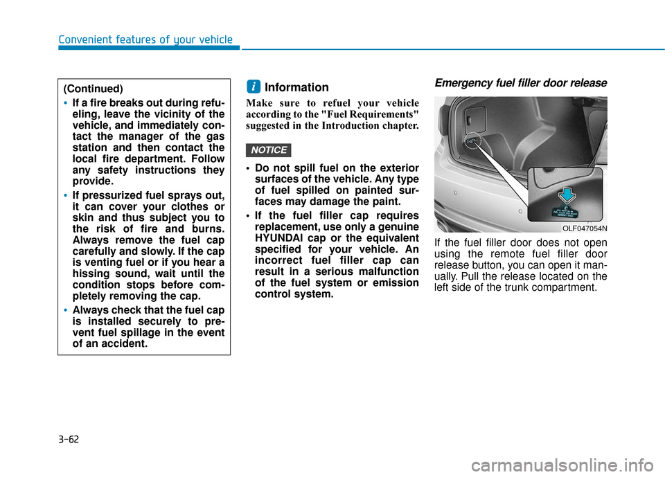 Hyundai Sonata 2018  Owners Manual 3-62
Convenient features of your vehicle
Information 
Make sure to refuel your vehicle
according to the "Fuel Requirements"
suggested in the Introduction chapter.
 Do not spill fuel on the exteriorsur
