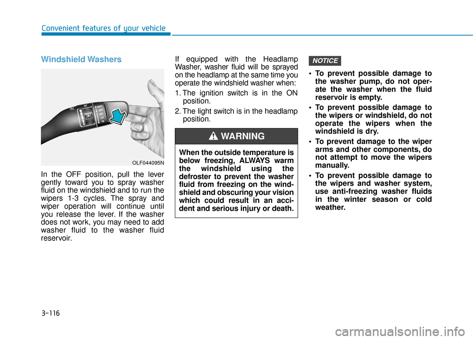 Hyundai Sonata 2018  Owners Manual 3-116
Convenient features of your vehicle
Windshield Washers 
In the OFF position, pull the lever
gently toward you to spray washer
fluid on the windshield and to run the
wipers 1-3 cycles. The spray 