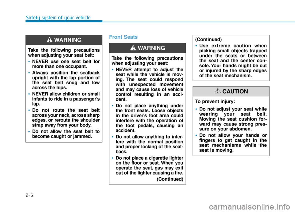 Hyundai Sonata 2018 Owners Manual 2-6
Safety system of your vehicle
Front Seats
Take the following precautions
when adjusting your seat belt:
NEVER use one seat belt for
more than one occupant.
Always position the seatback
upright wit Hyundai Sonata 2018 Owners Manual 2-6
Safety system of your vehicle
Front Seats
Take the following precautions
when adjusting your seat belt:
NEVER use one seat belt for
more than one occupant.
Always position the seatback
upright wit