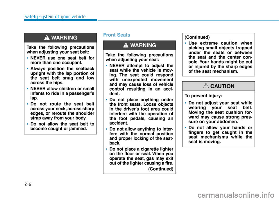 Hyundai Sonata 2018  Owners Manual 2-6
Safety system of your vehicle
Front Seats
Take the following precautions
when adjusting your seat belt:
NEVER use one seat belt for
more than one occupant.
Always position the seatback
upright wit