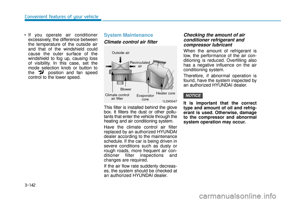 Hyundai Sonata 2018  Owners Manual 3-142
Convenient features of your vehicle
 If you operate air conditioner excessively, the difference between
the temperature of the outside air
and that of the windshield could
cause the outer surfac