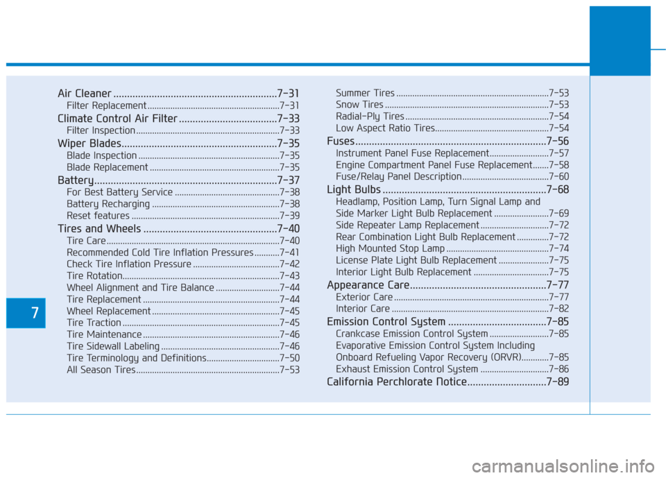 Hyundai Sonata 2018  Owners Manual 7
Air Cleaner ............................................................7-31
Filter Replacement ..........................................................7-31
Climate Control Air Filter ............