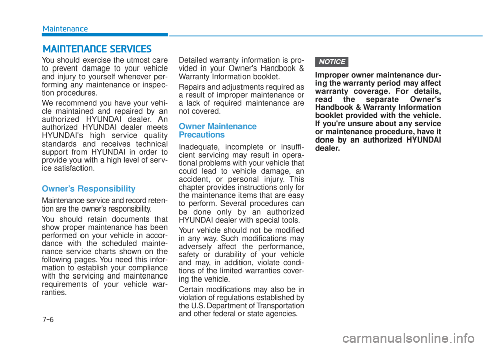 Hyundai Sonata 2018 User Guide 7-6
Maintenance
M
MA
AI
IN
N T
TE
EN
N A
AN
N C
CE
E  
 S
S E
E R
R V
V I
IC
C E
E S
S
You should exercise the utmost care
to prevent damage to your vehicle
and injury to yourself whenever per-
formin