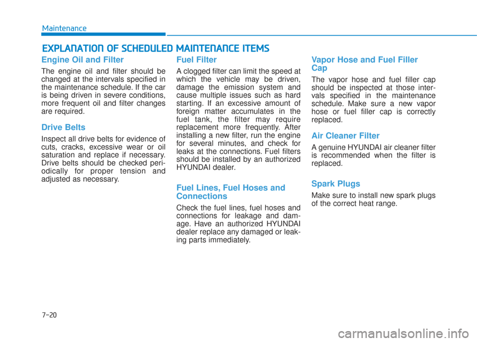 Hyundai Sonata 2018  Owners Manual 7-20
Maintenance
E
EX
X P
PL
LA
A N
N A
AT
TI
IO
O N
N 
 O
O F
F 
 S
S C
C H
H E
ED
D U
U L
LE
E D
D  
 M
M A
AI
IN
N T
TE
EN
N A
AN
N C
CE
E  
 I
IT
T E
EM
M S
S
Engine Oil and Filter
The engine oil 