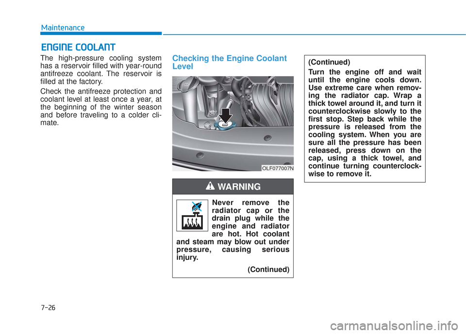 Hyundai Sonata 2018 Owners Manual 7-26
Maintenance
E
EN
N G
GI
IN
N E
E
C
C O
O O
OL
LA
A N
N T
T
The high-pressure cooling system
has a reservoir filled with year-round
antifreeze coolant. The reservoir is
filled at the factory.
Ch Hyundai Sonata 2018 Owners Manual 7-26
Maintenance
E
EN
N G
GI
IN
N E
E
C
C O
O O
OL
LA
A N
N T
T
The high-pressure cooling system
has a reservoir filled with year-round
antifreeze coolant. The reservoir is
filled at the factory.
Ch