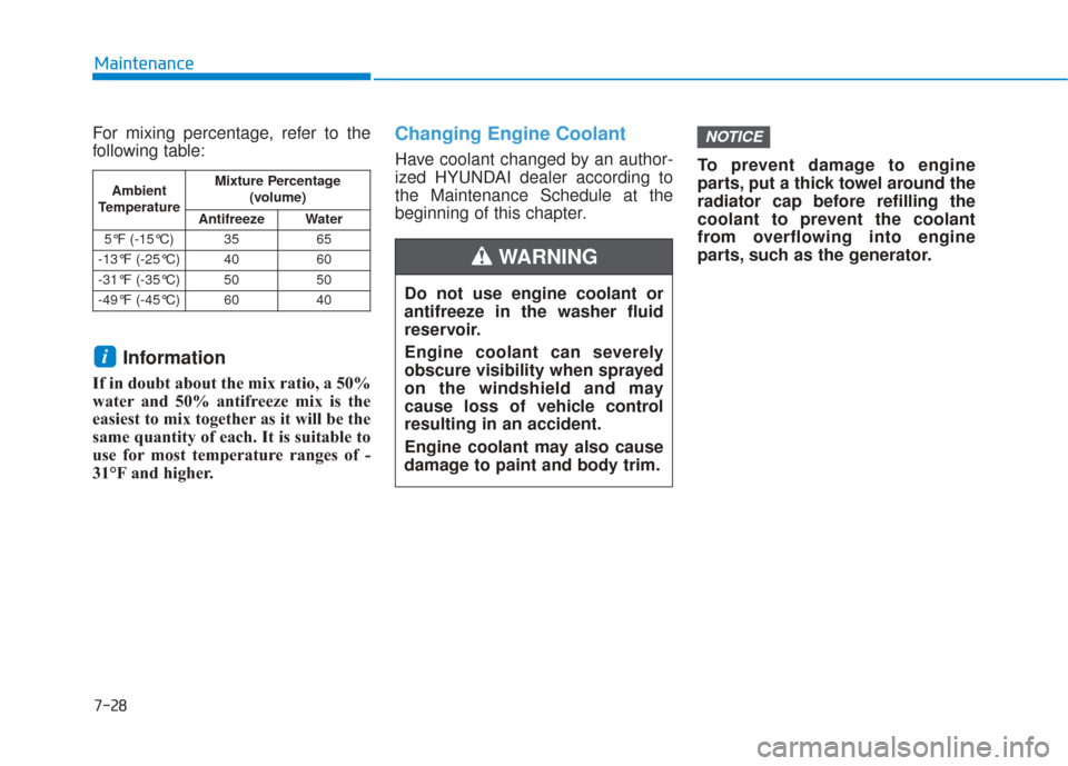 Hyundai Sonata 2018 Owners Manual 7-28
Maintenance
For mixing percentage, refer to the
following table:
Information
If in doubt about the mix ratio, a 50%
water and 50% antifreeze mix is the
easiest to mix together as it will be the
s Hyundai Sonata 2018 Owners Manual 7-28
Maintenance
For mixing percentage, refer to the
following table:
Information
If in doubt about the mix ratio, a 50%
water and 50% antifreeze mix is the
easiest to mix together as it will be the
s