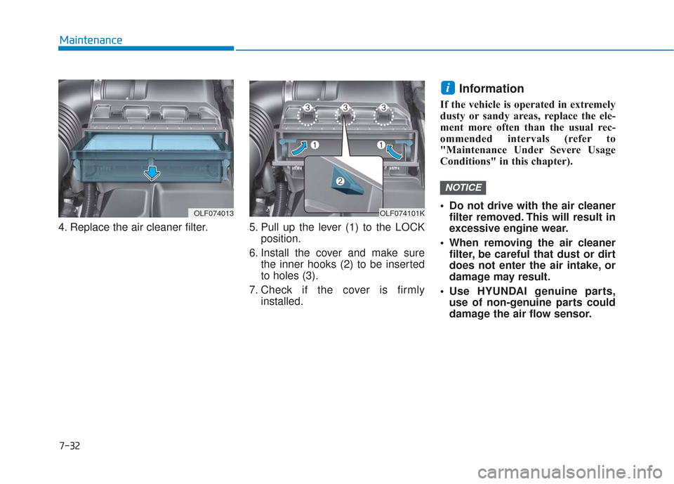 Hyundai Sonata 2018 Owners Manual 7-32
Maintenance
4. Replace the air cleaner filter. 5. Pull up the lever (1) to the LOCK position.
6. Install the cover and make sure the inner hooks (2) to be inserted
to holes (3).
7. Check i Hyundai Sonata 2018 Owners Manual 7-32
Maintenance
4. Replace the air cleaner filter. 5. Pull up the lever (1) to the LOCK position.
6. Install the cover and make sure the inner hooks (2) to be inserted
to holes (3).
7. Check i