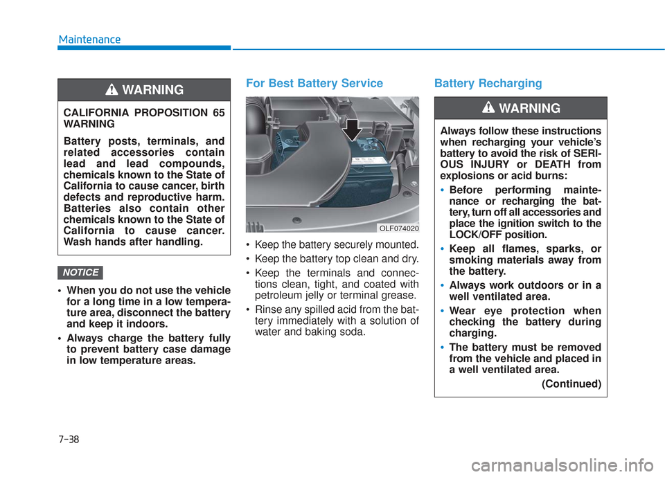 Hyundai Sonata 2018 Service Manual 7-38
Maintenance
 When you do not use the vehicle for a long time in a low tempera-
ture area, disconnect the battery
and keep it indoors.
 Always charge the battery fully to prevent battery case dama