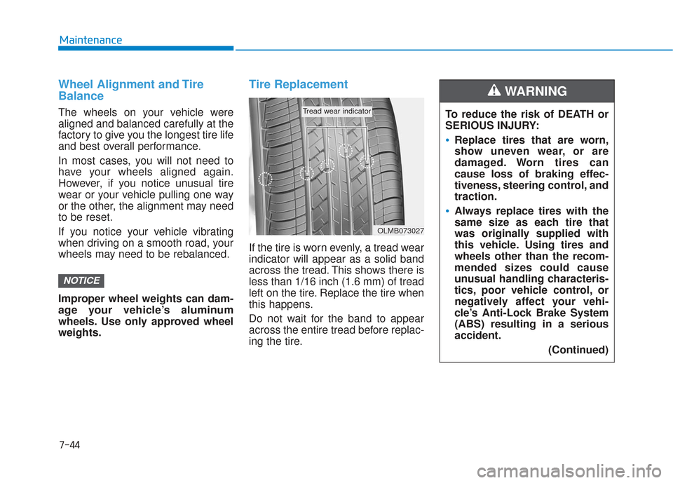 Hyundai Sonata 2018 Owners Manual 7-44
Maintenance
Wheel Alignment and Tire
Balance
The wheels on your vehicle were
aligned and balanced carefully at the
factory to give you the longest tire life
and best overall performance.
In most Hyundai Sonata 2018 Owners Manual 7-44
Maintenance
Wheel Alignment and Tire
Balance
The wheels on your vehicle were
aligned and balanced carefully at the
factory to give you the longest tire life
and best overall performance.
In most