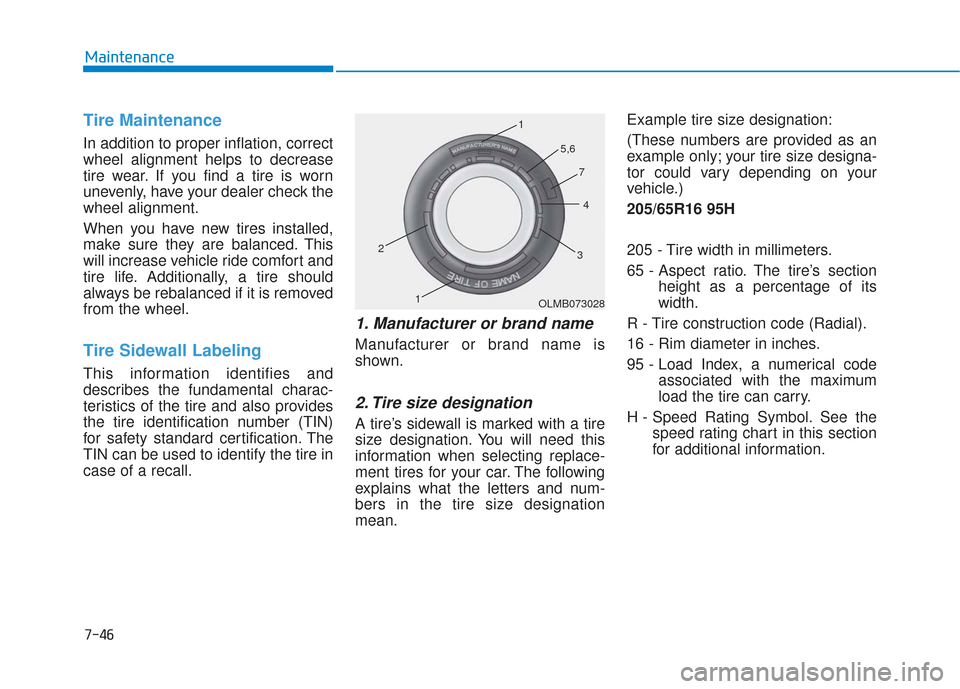 Hyundai Sonata 2018  Owners Manual 7-46
Maintenance
Tire Maintenance
In addition to proper inflation, correct
wheel alignment helps to decrease
tire wear. If you find a tire is worn
unevenly, have your dealer check the
wheel alignment.