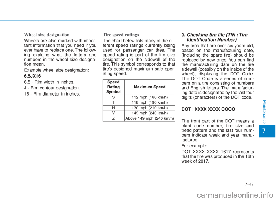 Hyundai Sonata 2018 Owners Manual 7-47
7
Maintenance
Wheel size designation
Wheels are also marked with impor-
tant information that you need if you
ever have to replace one. The follow-
ing explains what the letters and
numbers in t Hyundai Sonata 2018 Owners Manual 7-47
7
Maintenance
Wheel size designation
Wheels are also marked with impor-
tant information that you need if you
ever have to replace one. The follow-
ing explains what the letters and
numbers in t
