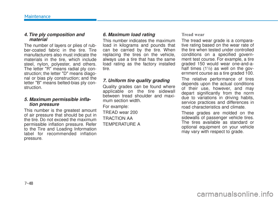 Hyundai Sonata 2018 Owners Manual 7-48
Maintenance
4. Tire ply composition andmaterial
The number of layers or plies of rub-
ber-coated fabric in the tire. Tire
manufacturers also must indicate the
materials in the tire, which include Hyundai Sonata 2018 Owners Manual 7-48
Maintenance
4. Tire ply composition andmaterial
The number of layers or plies of rub-
ber-coated fabric in the tire. Tire
manufacturers also must indicate the
materials in the tire, which include