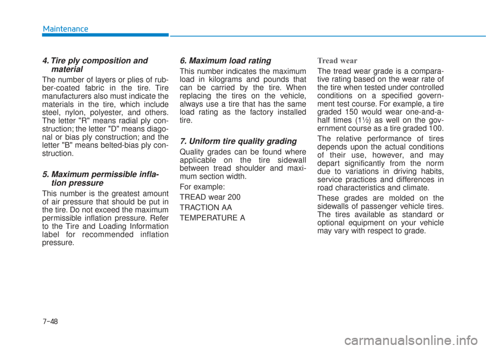 Hyundai Sonata 2018  Owners Manual 7-48
Maintenance
4. Tire ply composition andmaterial
The number of layers or plies of rub-
ber-coated fabric in the tire. Tire
manufacturers also must indicate the
materials in the tire, which include