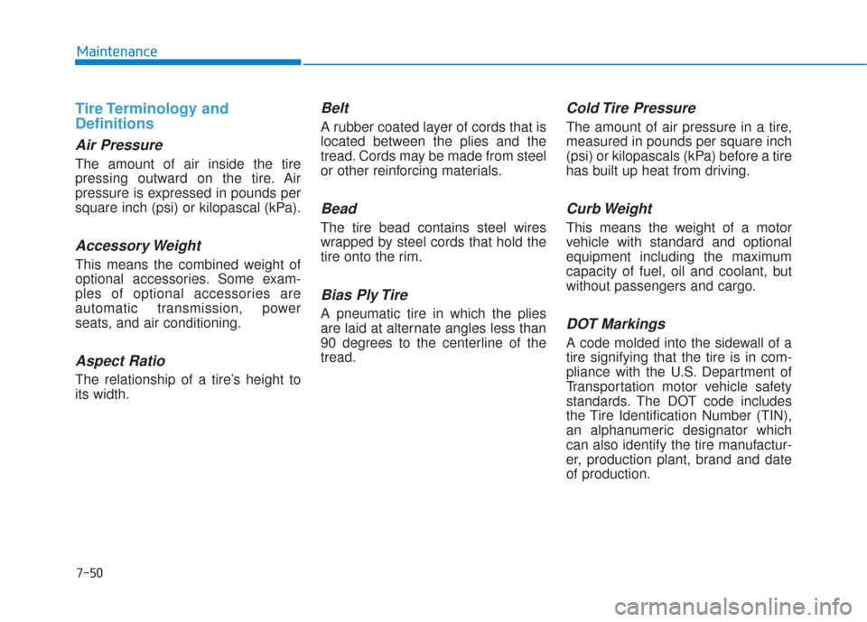 Hyundai Sonata 2018 Owners Manual 7-50
Maintenance
Tire Terminology and
Definitions
Air Pressure
The amount of air inside the tire
pressing outward on the tire. Air
pressure is expressed in pounds per
square inch (psi) or kilopa Hyundai Sonata 2018 Owners Manual 7-50
Maintenance
Tire Terminology and
Definitions
Air Pressure
The amount of air inside the tire
pressing outward on the tire. Air
pressure is expressed in pounds per
square inch (psi) or kilopa