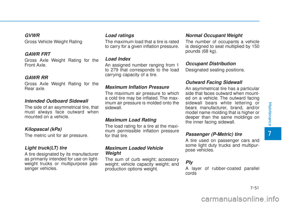 Hyundai Sonata 2018  Owners Manual 7-51
7
Maintenance
GVWR
Gross Vehicle Weight Rating
GAWR FRT
Gross Axle Weight Rating for the
Front Axle.
GAWR RR
Gross Axle Weight Rating for the
Rear axle.
Intended Outboard Sidewall
The side of an 