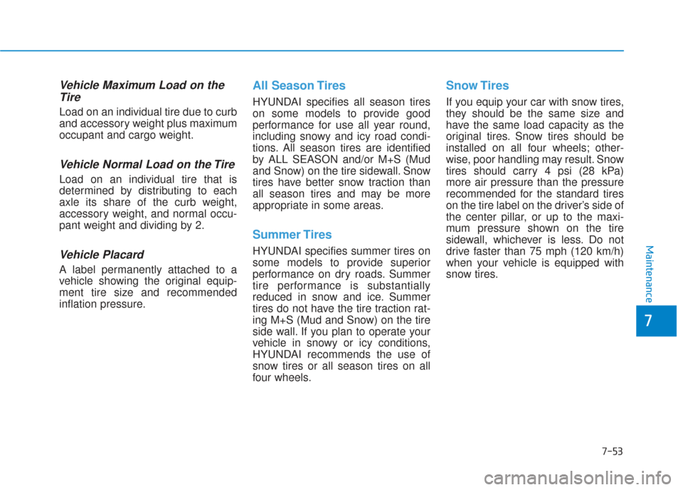 Hyundai Sonata 2018  Owners Manual 7-53
7
Maintenance
Vehicle Maximum Load on theTire
Load on an individual tire due to curb
and accessory weight plus maximum
occupant and cargo weight.
Vehicle Normal Load on the Tire
Load on an indivi
