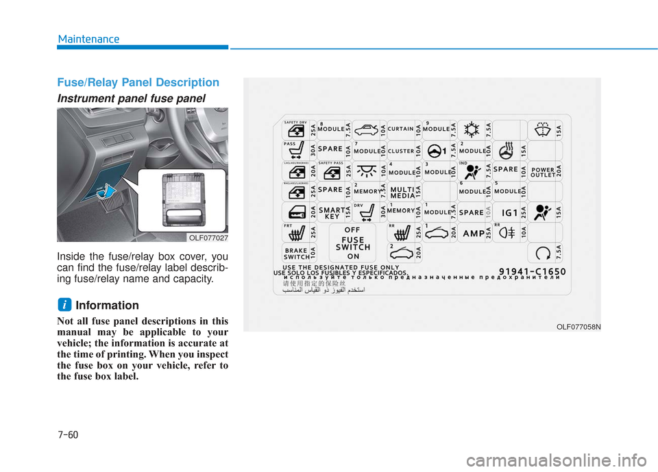 Hyundai Sonata 2018  Owners Manual 7-60
Maintenance
Fuse/Relay Panel Description
Instrument panel fuse panel
Inside the fuse/relay box cover, you
can find the fuse/relay label describ-
ing fuse/relay name and capacity.
Information 
Not