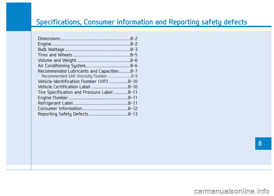 Hyundai Sonata 2018  Owners Manual 888
Specifications & Consumer information
8
Specifications, Consumer information and Reporting safety defects
8
Dimensions ..............................................................8-2
Engine ....