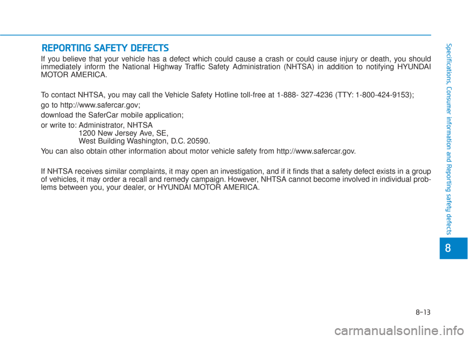 Hyundai Sonata 2018 Owners Manual 8-13
88
Specifications, Consumer information and Reporting safety defects
If you believe that your vehicle has a defect which could cause a crash or could cause injury or death, you should
immediately Hyundai Sonata 2018 Owners Manual 8-13
88
Specifications, Consumer information and Reporting safety defects
If you believe that your vehicle has a defect which could cause a crash or could cause injury or death, you should
immediately