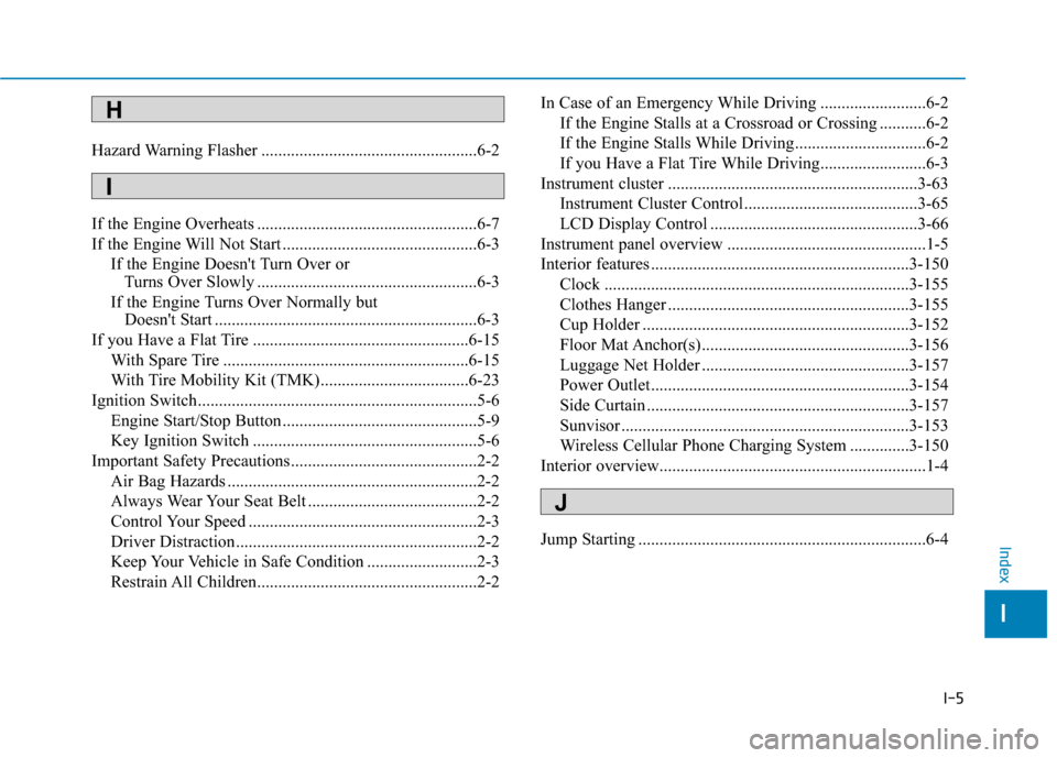 Hyundai Sonata 2018  Owners Manual I-5
Hazard Warning Flasher ...................................................6-2
If the Engine Overheats ....................................................6-7
If the Engine Will Not Start .........