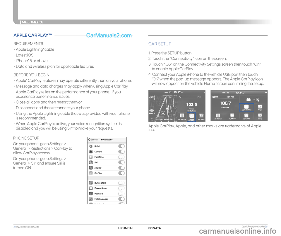 Hyundai Sonata 2018 Quick Reference Guide Quick Reference Guide I 3534 I Quick Reference Guide
MULTIMEDIA
REQUIREMENTS
- Apple Lightning® cable
- Latest iOS
- iPhone® 5 or above
- Data and wireless plan for applicable features
BEFORE YOU Hyundai Sonata 2018 Quick Reference Guide Quick Reference Guide I 3534 I Quick Reference Guide
MULTIMEDIA
REQUIREMENTS
- Apple Lightning® cable
- Latest iOS
- iPhone® 5 or above
- Data and wireless plan for applicable features
BEFORE YOU