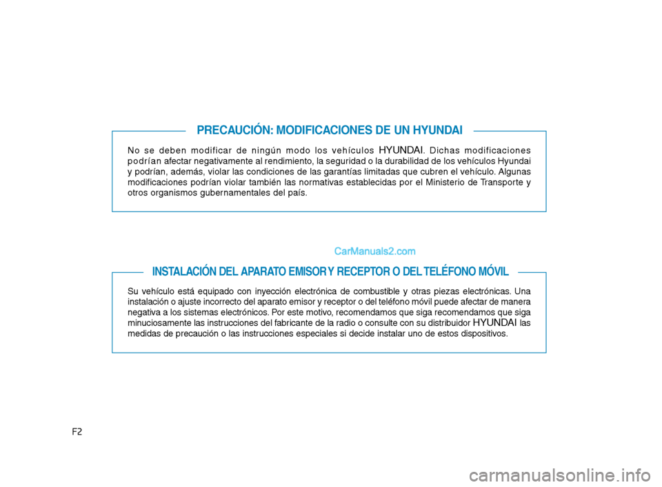 Hyundai Sonata 2018 Manual del propietario (in Spanish) F2No se deben modificar de ningún modo los vehículos
HYUNDAI. Dichas modificaciones
p o d r í a n afectar negativamente al rendimiento, la seguridad o la durabilidad de los vehículos Hyundai
y po Hyundai Sonata 2018 Manual del propietario (in Spanish) F2No se deben modificar de ningún modo los vehículos
HYUNDAI. Dichas modificaciones
p o d r í a n afectar negativamente al rendimiento, la seguridad o la durabilidad de los vehículos Hyundai
y po