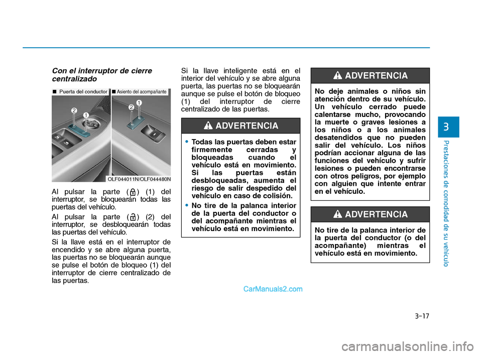 Hyundai Sonata 2018 Manual del propietario (in Spanish) 3-17
Prestaciones de comodidad de su vehículo
3
Con el interruptor de cierrecentralizado
Al pulsar la parte ( ) (1) del
interruptor, se bloquearán todas las
puertas del vehículo.
Al pulsar la parte Hyundai Sonata 2018 Manual del propietario (in Spanish) 3-17
Prestaciones de comodidad de su vehículo
3
Con el interruptor de cierrecentralizado
Al pulsar la parte ( ) (1) del
interruptor, se bloquearán todas las
puertas del vehículo.
Al pulsar la parte