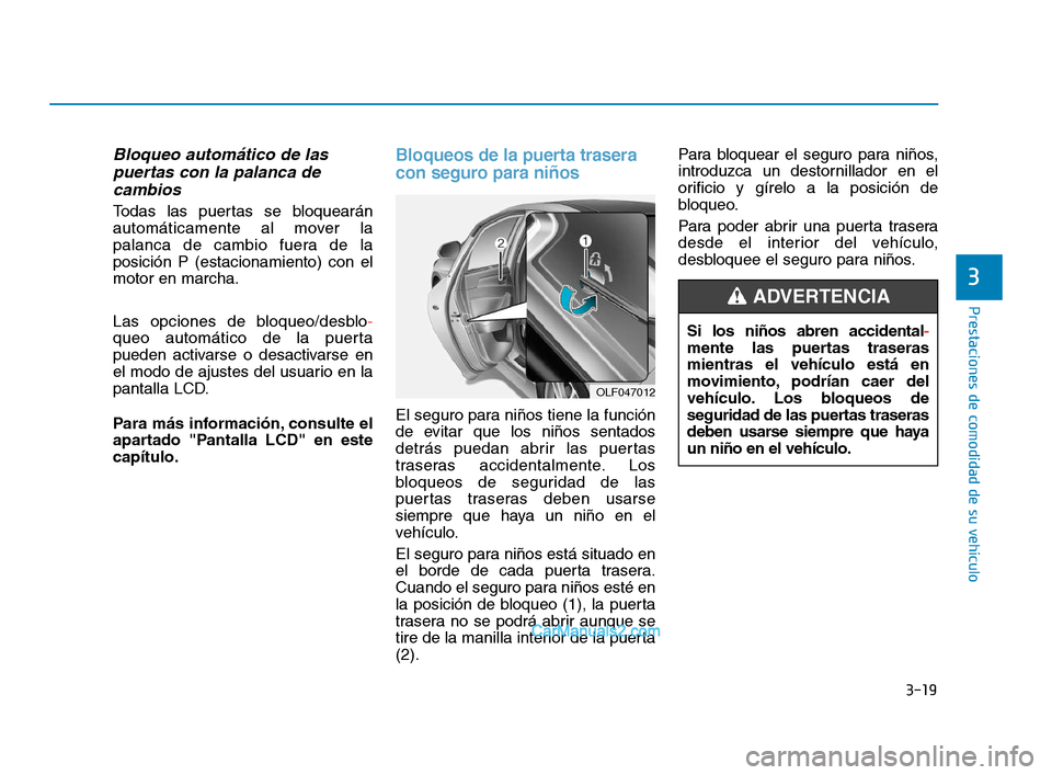 Hyundai Sonata 2018 Manual del propietario (in Spanish) 3-19
Prestaciones de comodidad de su vehículo
Bloqueo automático de laspuertas con la palanca decambios
Todas las puertas se bloquearán
automáticamente al mover la
palanca de cambio fuera de la
po Hyundai Sonata 2018 Manual del propietario (in Spanish) 3-19
Prestaciones de comodidad de su vehículo
Bloqueo automático de laspuertas con la palanca decambios
Todas las puertas se bloquearán
automáticamente al mover la
palanca de cambio fuera de la
po