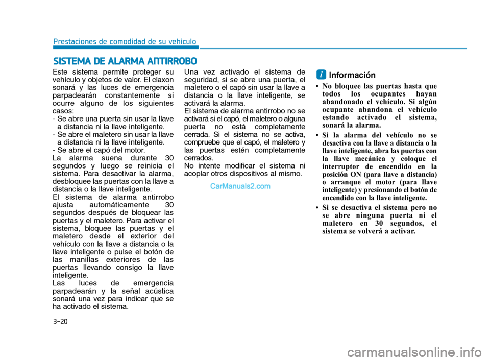 Hyundai Sonata 2018 Manual del propietario (in Spanish) 3-20
Prestaciones de comodidad de su vehículo
Este sistema permite proteger su
vehículo y objetos de valor. El claxon
sonará y las luces de emergencia
parpadearán constantemente si
ocurre alguno d Hyundai Sonata 2018 Manual del propietario (in Spanish) 3-20
Prestaciones de comodidad de su vehículo
Este sistema permite proteger su
vehículo y objetos de valor. El claxon
sonará y las luces de emergencia
parpadearán constantemente si
ocurre alguno d