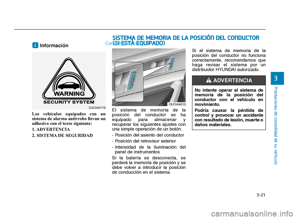 Hyundai Sonata 2018  Manual del propietario (in Spanish) 3-21
Prestaciones de comodidad de su vehículo
3
Información
Los vehículos equipados con un
sistema de alarma antirrobo llevan un
adhesivo con el texto siguiente:
1. ADVERTENCIA
2. SISTEMA DE SEGURI
