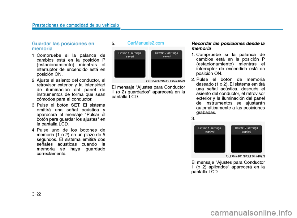 Hyundai Sonata 2018 Manual del propietario (in Spanish) 3-22
Prestaciones de comodidad de su vehículo
Guardar las posiciones en
memoria
1. Compruebe si la palanca decambios está en la posición P
(estacionamiento) mientras el
interruptor de encendido es Hyundai Sonata 2018 Manual del propietario (in Spanish) 3-22
Prestaciones de comodidad de su vehículo
Guardar las posiciones en
memoria
1. Compruebe si la palanca decambios está en la posición P
(estacionamiento) mientras el
interruptor de encendido es