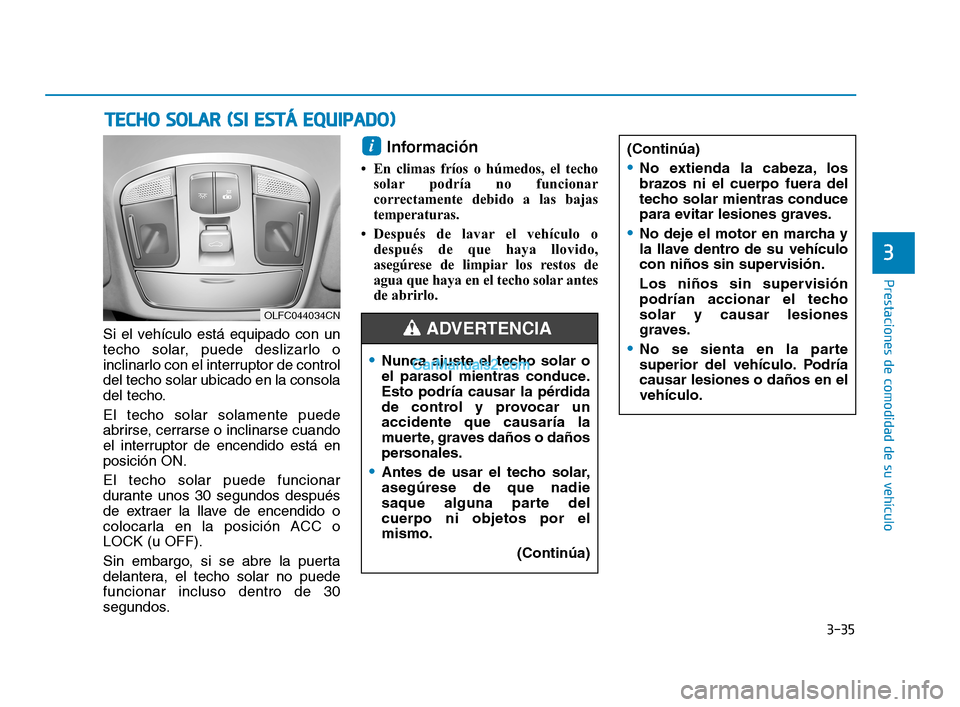 Hyundai Sonata 2018 Manual del propietario (in Spanish) 3-35
Prestaciones de comodidad de su vehículo
3
Si el vehículo está equipado con un
techo solar, puede deslizarlo o
inclinarlo con el interruptor de control
del techo solar ubicado en la consola
de Hyundai Sonata 2018 Manual del propietario (in Spanish) 3-35
Prestaciones de comodidad de su vehículo
3
Si el vehículo está equipado con un
techo solar, puede deslizarlo o
inclinarlo con el interruptor de control
del techo solar ubicado en la consola
de