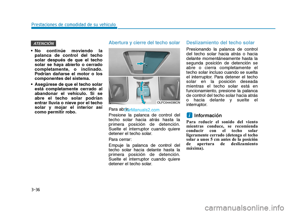 Hyundai Sonata 2018 Manual del propietario (in Spanish) 3-36
No continúe moviendo lapalanca de control del techo
solar después de que el techo
solar se haya abierto o cerrado
completamente, o inclinado.
Podrían dañarse el motor o los
componentes del s Hyundai Sonata 2018 Manual del propietario (in Spanish) 3-36
No continúe moviendo lapalanca de control del techo
solar después de que el techo
solar se haya abierto o cerrado
completamente, o inclinado.
Podrían dañarse el motor o los
componentes del s