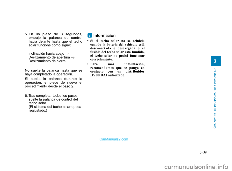 Hyundai Sonata 2018 Manual del propietario (in Spanish) 3-39
Prestaciones de comodidad de su vehículo
3
5. En un plazo de 3 segundos,empuje la palanca de control
hacia delante hasta que el techo
solar funcione como sigue:
Inclinación hacia abajo →
Des Hyundai Sonata 2018 Manual del propietario (in Spanish) 3-39
Prestaciones de comodidad de su vehículo
3
5. En un plazo de 3 segundos,empuje la palanca de control
hacia delante hasta que el techo
solar funcione como sigue:
Inclinación hacia abajo →
Des