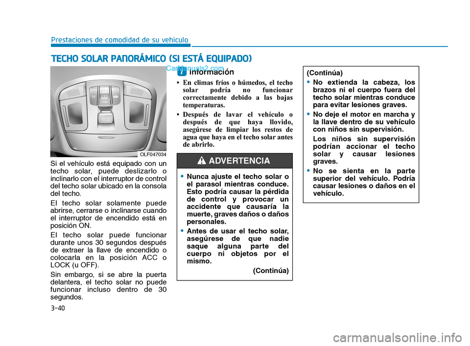 Hyundai Sonata 2018 Manual del propietario (in Spanish) 3-40
Prestaciones de comodidad de su vehículo
Si el vehículo está equipado con un
techo solar, puede deslizarlo o
inclinarlo con el interruptor de control
del techo solar ubicado en la consola
del Hyundai Sonata 2018 Manual del propietario (in Spanish) 3-40
Prestaciones de comodidad de su vehículo
Si el vehículo está equipado con un
techo solar, puede deslizarlo o
inclinarlo con el interruptor de control
del techo solar ubicado en la consola
del