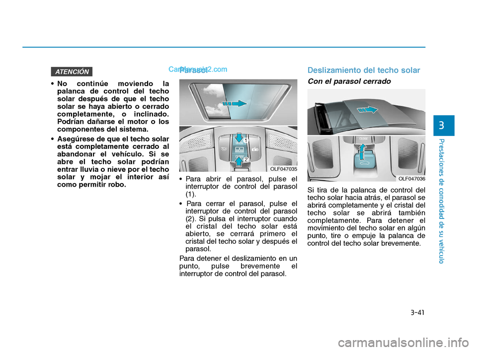 Hyundai Sonata 2018 Manual del propietario (in Spanish) 3-41
Prestaciones de comodidad de su vehículo
3
No continúe moviendo lapalanca de control del techo
solar después de que el techo
solar se haya abierto o cerrado
completamente, o inclinado.
Podrí Hyundai Sonata 2018 Manual del propietario (in Spanish) 3-41
Prestaciones de comodidad de su vehículo
3
No continúe moviendo lapalanca de control del techo
solar después de que el techo
solar se haya abierto o cerrado
completamente, o inclinado.
Podrí
