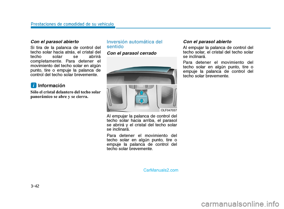 Hyundai Sonata 2018 Manual del propietario (in Spanish) 3-42
Prestaciones de comodidad de su vehículo
Con el parasol abierto
Si tira de la palanca de control del
techo solar hacia atrás, el cristal del
techo solar se abrirá
completamente. Para detener e Hyundai Sonata 2018 Manual del propietario (in Spanish) 3-42
Prestaciones de comodidad de su vehículo
Con el parasol abierto
Si tira de la palanca de control del
techo solar hacia atrás, el cristal del
techo solar se abrirá
completamente. Para detener e