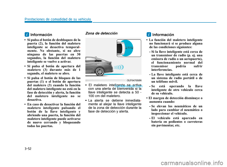 Hyundai Sonata 2018 Manual del propietario (in Spanish) 3-52
Prestaciones de comodidad de su vehÃculo
Información
• Si pulsa el botón de desbloqueo de lapuerta (2), la función del maletero
inteligente se desactiva temporal -
mente. No obstante, si n Hyundai Sonata 2018 Manual del propietario (in Spanish) 3-52
Prestaciones de comodidad de su vehÃculo
Información
• Si pulsa el botón de desbloqueo de lapuerta (2), la función del maletero
inteligente se desactiva temporal -
mente. No obstante, si n