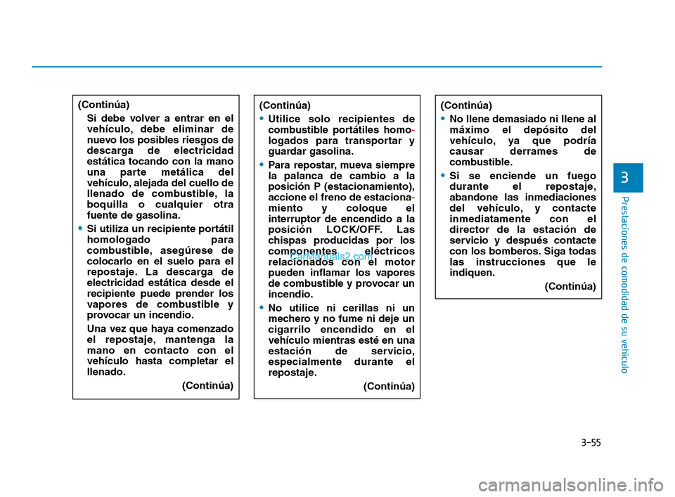 Hyundai Sonata 2018 Manual del propietario (in Spanish) 3-55
Prestaciones de comodidad de su vehÃculo
3
(Continúa)
Utilice solo recipientes de
combustible portátiles homo-
logados para transportar y
guardar gasolina.
Para repostar, mueva siempre
la pala Hyundai Sonata 2018 Manual del propietario (in Spanish) 3-55
Prestaciones de comodidad de su vehÃculo
3
(Continúa)
Utilice solo recipientes de
combustible portátiles homo-
logados para transportar y
guardar gasolina.
Para repostar, mueva siempre
la pala