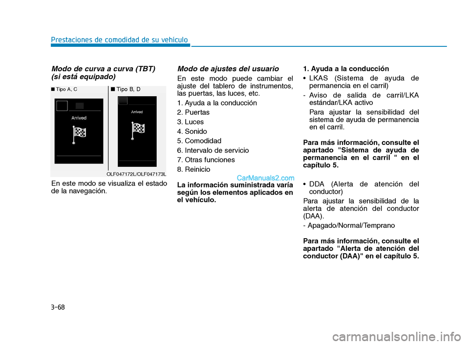 Hyundai Sonata 2018 Manual del propietario (in Spanish) 3-68
Prestaciones de comodidad de su vehículo
Modo de curva a curva (TBT) (si está equipado)
En este modo se visualiza el estado
de la navegación.
Modo de ajustes del usuario
En este modo puede ca Hyundai Sonata 2018 Manual del propietario (in Spanish) 3-68
Prestaciones de comodidad de su vehículo
Modo de curva a curva (TBT) (si está equipado)
En este modo se visualiza el estado
de la navegación.
Modo de ajustes del usuario
En este modo puede ca