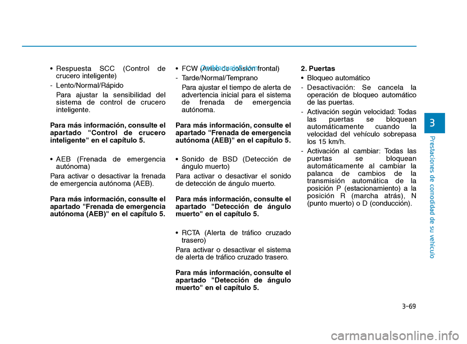 Hyundai Sonata 2018 Manual del propietario (in Spanish) 3-69
Prestaciones de comodidad de su vehículo
Respuesta SCC (Control decrucero inteligente)
- Lento/Normal/Rápido Para ajustar la sensibilidad del
sistema de control de crucero
inteligente.
Para m Hyundai Sonata 2018 Manual del propietario (in Spanish) 3-69
Prestaciones de comodidad de su vehículo
Respuesta SCC (Control decrucero inteligente)
- Lento/Normal/Rápido Para ajustar la sensibilidad del
sistema de control de crucero
inteligente.
Para m
