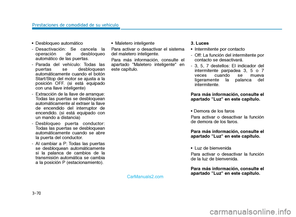 Hyundai Sonata 2018 Manual del propietario (in Spanish) 3-70
Desbloqueo automático
- Desactivación: Se cancela laoperación de desbloqueo
automático de las puertas.
- Parada del vehículo: Todas las puertas se desbloquean
automáticamente cuando el bot Hyundai Sonata 2018 Manual del propietario (in Spanish) 3-70
Desbloqueo automático
- Desactivación: Se cancela laoperación de desbloqueo
automático de las puertas.
- Parada del vehículo: Todas las puertas se desbloquean
automáticamente cuando el bot