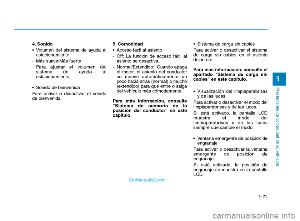 Hyundai Sonata 2018 Manual del propietario (in Spanish) 3-71
Prestaciones de comodidad de su vehículo
4. Sonido
Volumen del sistema de ayuda alestacionamiento
- Más suave/Más fuerte Para ajustar el volumen del
sistema de ayuda al
estacionamiento.
Soni Hyundai Sonata 2018 Manual del propietario (in Spanish) 3-71
Prestaciones de comodidad de su vehículo
4. Sonido
Volumen del sistema de ayuda alestacionamiento
- Más suave/Más fuerte Para ajustar el volumen del
sistema de ayuda al
estacionamiento.
Soni