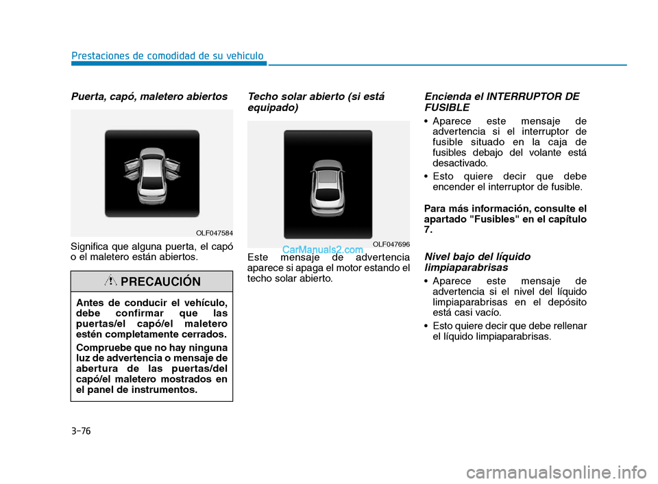 Hyundai Sonata 2018 Manual del propietario (in Spanish) 3-76
Puerta, capó, maletero abiertos
Significa que alguna puerta, el capó
o el maletero están abiertos.
Techo solar abierto (si estáequipado)
Este mensaje de advertencia
aparece si apaga el motor Hyundai Sonata 2018 Manual del propietario (in Spanish) 3-76
Puerta, capó, maletero abiertos
Significa que alguna puerta, el capó
o el maletero están abiertos.
Techo solar abierto (si estáequipado)
Este mensaje de advertencia
aparece si apaga el motor