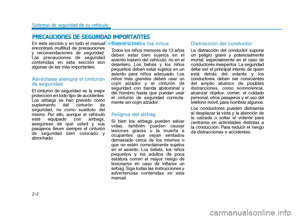 Hyundai Sonata 2018 Manual del propietario (in Spanish) 2-2
En esta sección y en todo el manual
encontrará multitud de precauciones
y recomendaciones de seguridad.
Las precauciones de seguridad
contenidas en esta sección son
algunas de las más importan Hyundai Sonata 2018 Manual del propietario (in Spanish) 2-2
En esta sección y en todo el manual
encontrará multitud de precauciones
y recomendaciones de seguridad.
Las precauciones de seguridad
contenidas en esta sección son
algunas de las más importan