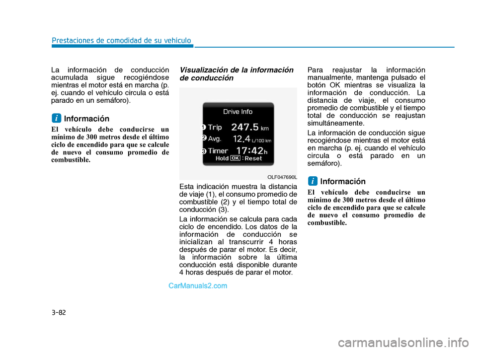 Hyundai Sonata 2018 Manual del propietario (in Spanish) 3-82
La información de conducción
acumulada sigue recogiéndose
mientras el motor está en marcha (p.
ej. cuando el vehículo circula o está
parado en un semáforo).
Información
El vehículo debe Hyundai Sonata 2018 Manual del propietario (in Spanish) 3-82
La información de conducción
acumulada sigue recogiéndose
mientras el motor está en marcha (p.
ej. cuando el vehículo circula o está
parado en un semáforo).
Información
El vehículo debe