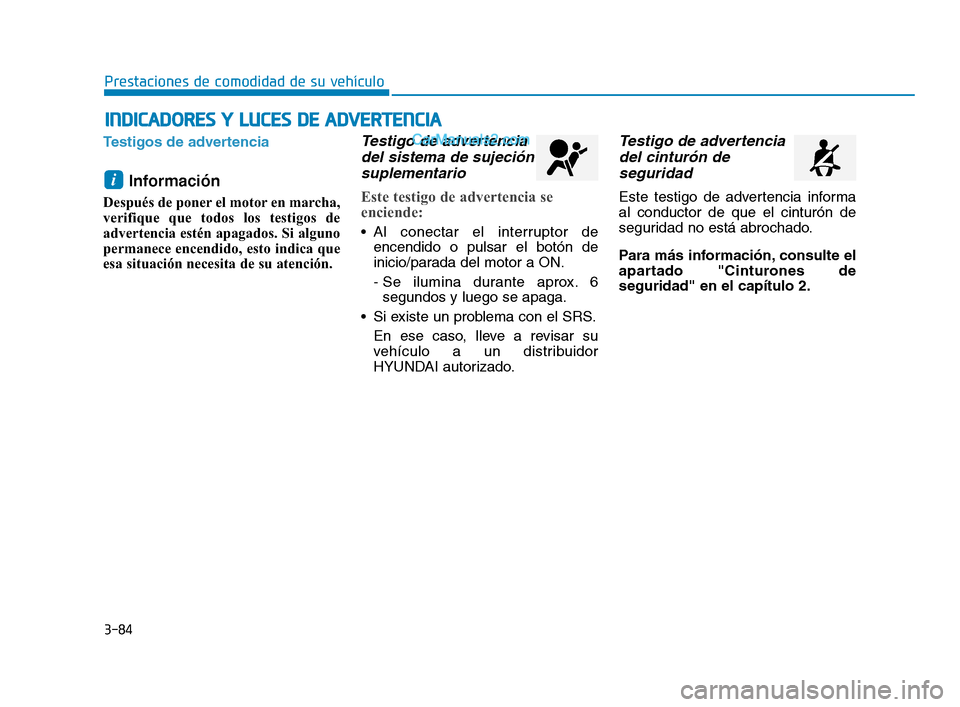 Hyundai Sonata 2018 Manual del propietario (in Spanish) 3-84
Prestaciones de comodidad de su vehículo
Testigos de advertencia
Información
Después de poner el motor en marcha,
verifique que todos los testigos de
advertencia estén apagados. Si alguno
per Hyundai Sonata 2018 Manual del propietario (in Spanish) 3-84
Prestaciones de comodidad de su vehículo
Testigos de advertencia
Información
Después de poner el motor en marcha,
verifique que todos los testigos de
advertencia estén apagados. Si alguno
per