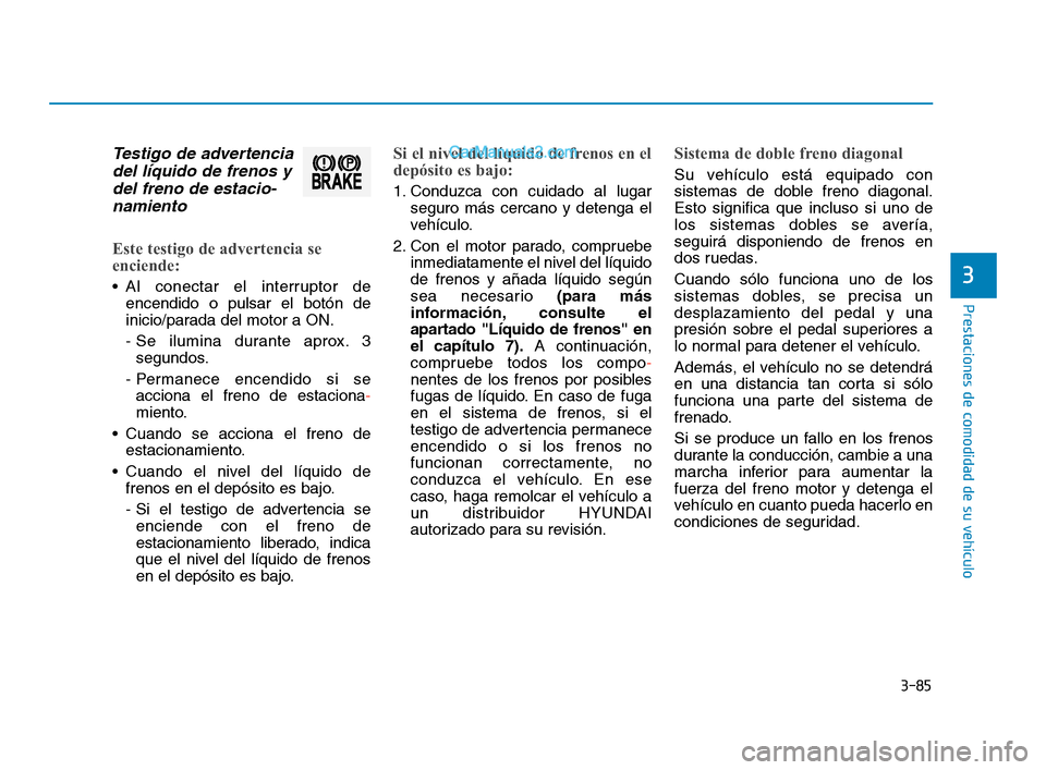 Hyundai Sonata 2018 Manual del propietario (in Spanish) 3-85
Prestaciones de comodidad de su vehículo
3
Testigo de advertenciadel líquido de frenos ydel freno de estacio-namiento
Este testigo de advertencia se
enciende:
Al conectar el interruptor de
enc Hyundai Sonata 2018 Manual del propietario (in Spanish) 3-85
Prestaciones de comodidad de su vehículo
3
Testigo de advertenciadel líquido de frenos ydel freno de estacio-namiento
Este testigo de advertencia se
enciende:
Al conectar el interruptor de
enc