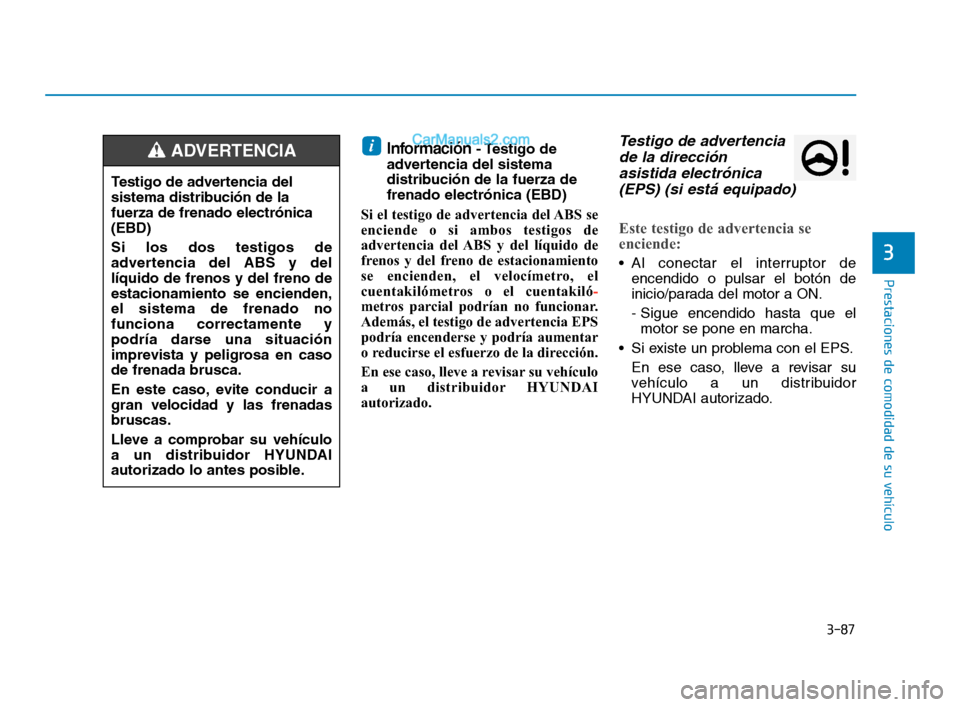 Hyundai Sonata 2018 Manual del propietario (in Spanish) 3-87
Prestaciones de comodidad de su vehículo
3
Información- Testigo de
advertencia del sistema
distribución de la fuerza de
frenado electrónica (EBD)
Si el testigo de advertencia del ABS se
enci Hyundai Sonata 2018 Manual del propietario (in Spanish) 3-87
Prestaciones de comodidad de su vehículo
3
Información- Testigo de
advertencia del sistema
distribución de la fuerza de
frenado electrónica (EBD)
Si el testigo de advertencia del ABS se
enci