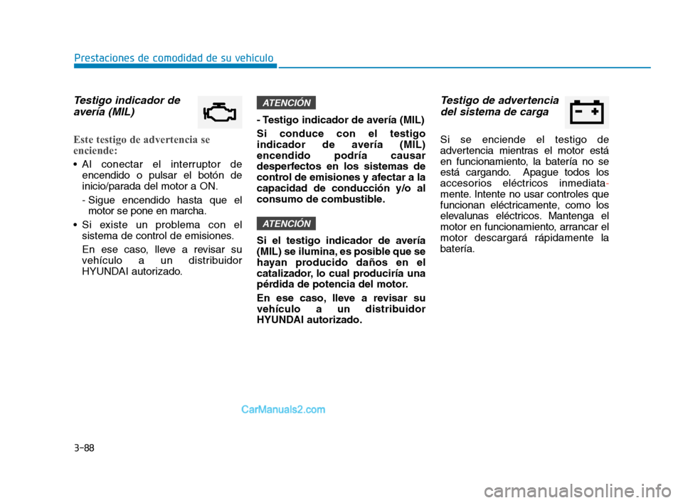 Hyundai Sonata 2018 Manual del propietario (in Spanish) 3-88
Prestaciones de comodidad de su vehículo
Testigo indicador deavería (MIL)
Este testigo de advertencia se
enciende:
Al conectar el interruptor de
encendido o pulsar el botón de
inicio/parada d Hyundai Sonata 2018 Manual del propietario (in Spanish) 3-88
Prestaciones de comodidad de su vehículo
Testigo indicador deavería (MIL)
Este testigo de advertencia se
enciende:
Al conectar el interruptor de
encendido o pulsar el botón de
inicio/parada d